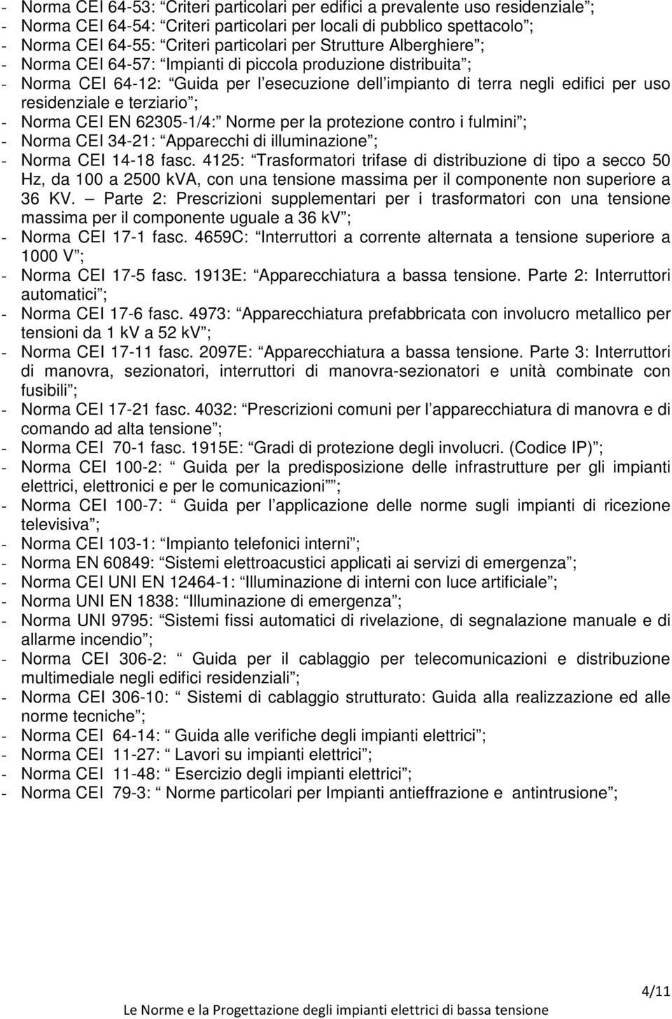 terziario ; - Norma CEI EN 62305-1/4: Norme per la protezione contro i fulmini ; - Norma CEI 34-21: Apparecchi di illuminazione ; - Norma CEI 14-18 fasc.