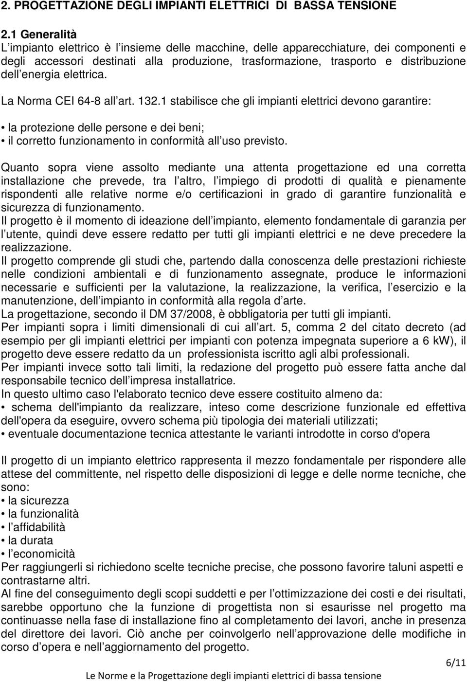 elettrica. La Norma CEI 64-8 all art. 132.1 stabilisce che gli impianti elettrici devono garantire: la protezione delle persone e dei beni; il corretto funzionamento in conformità all uso previsto.