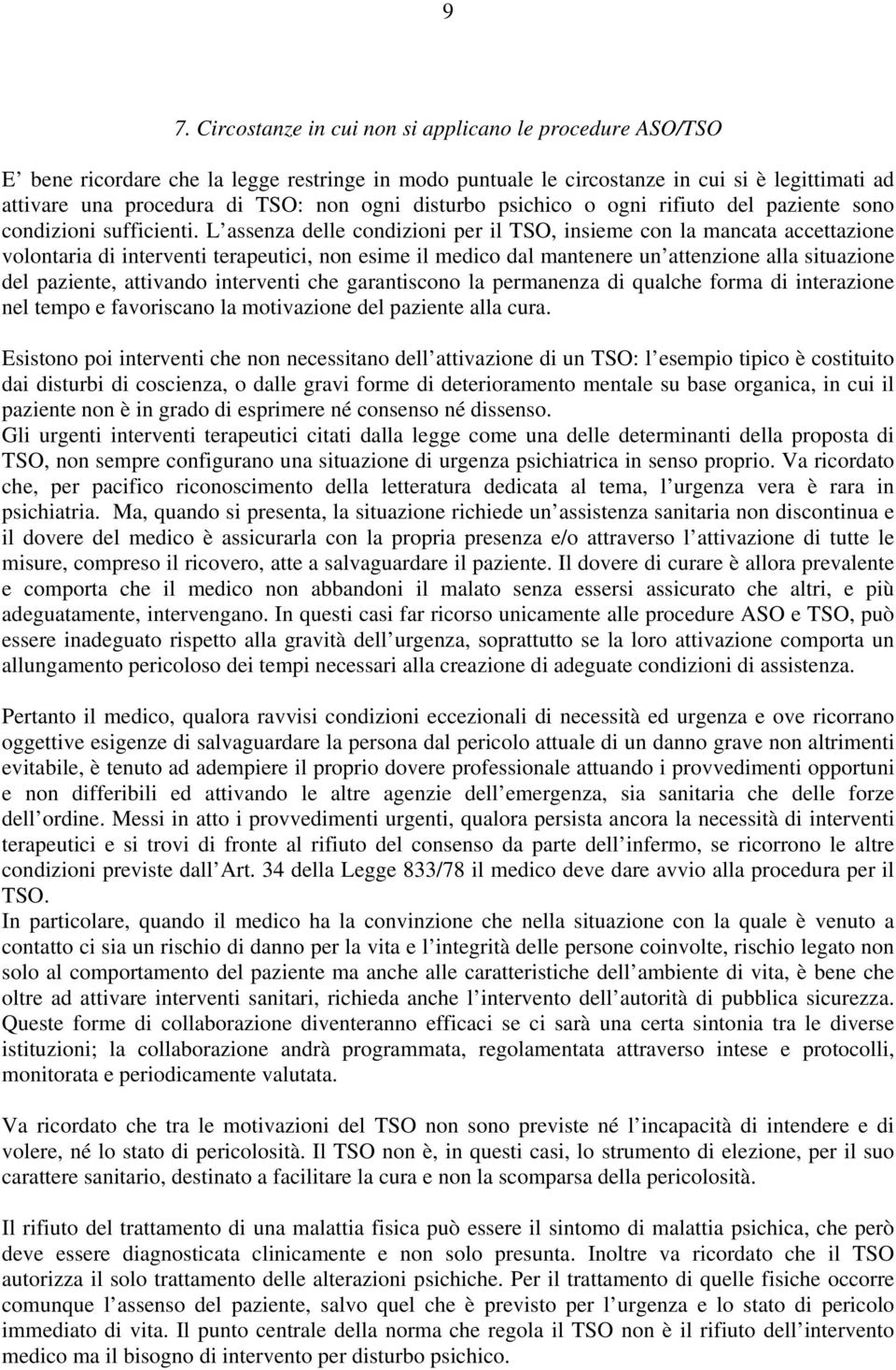 L assenza delle condizioni per il TSO, insieme con la mancata accettazione volontaria di interventi terapeutici, non esime il medico dal mantenere un attenzione alla situazione del paziente,