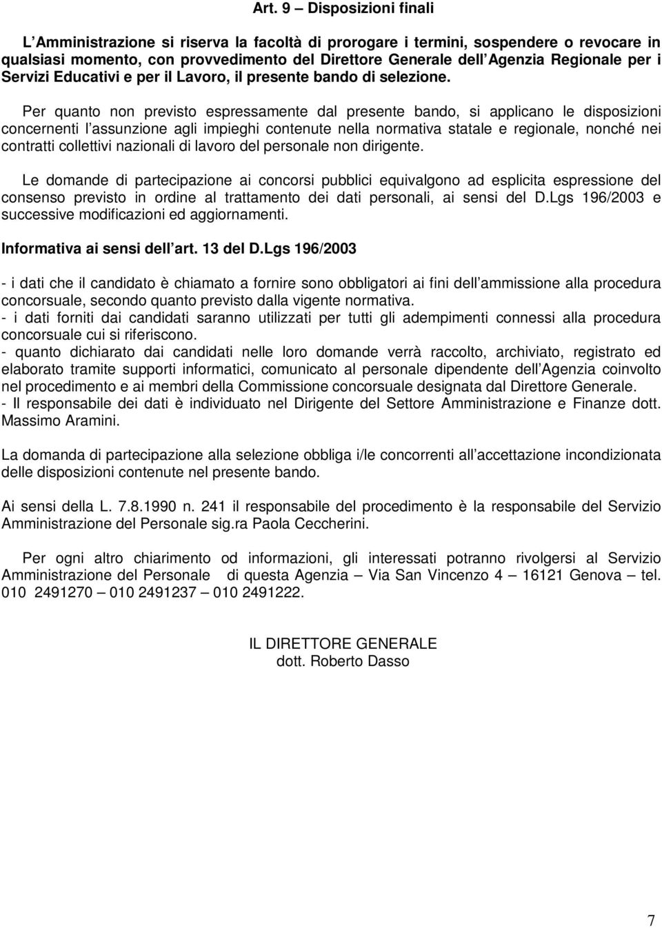 Per quanto non previsto espressamente dal presente bando, si applicano le disposizioni concernenti l assunzione agli impieghi contenute nella normativa statale e regionale, nonché nei contratti