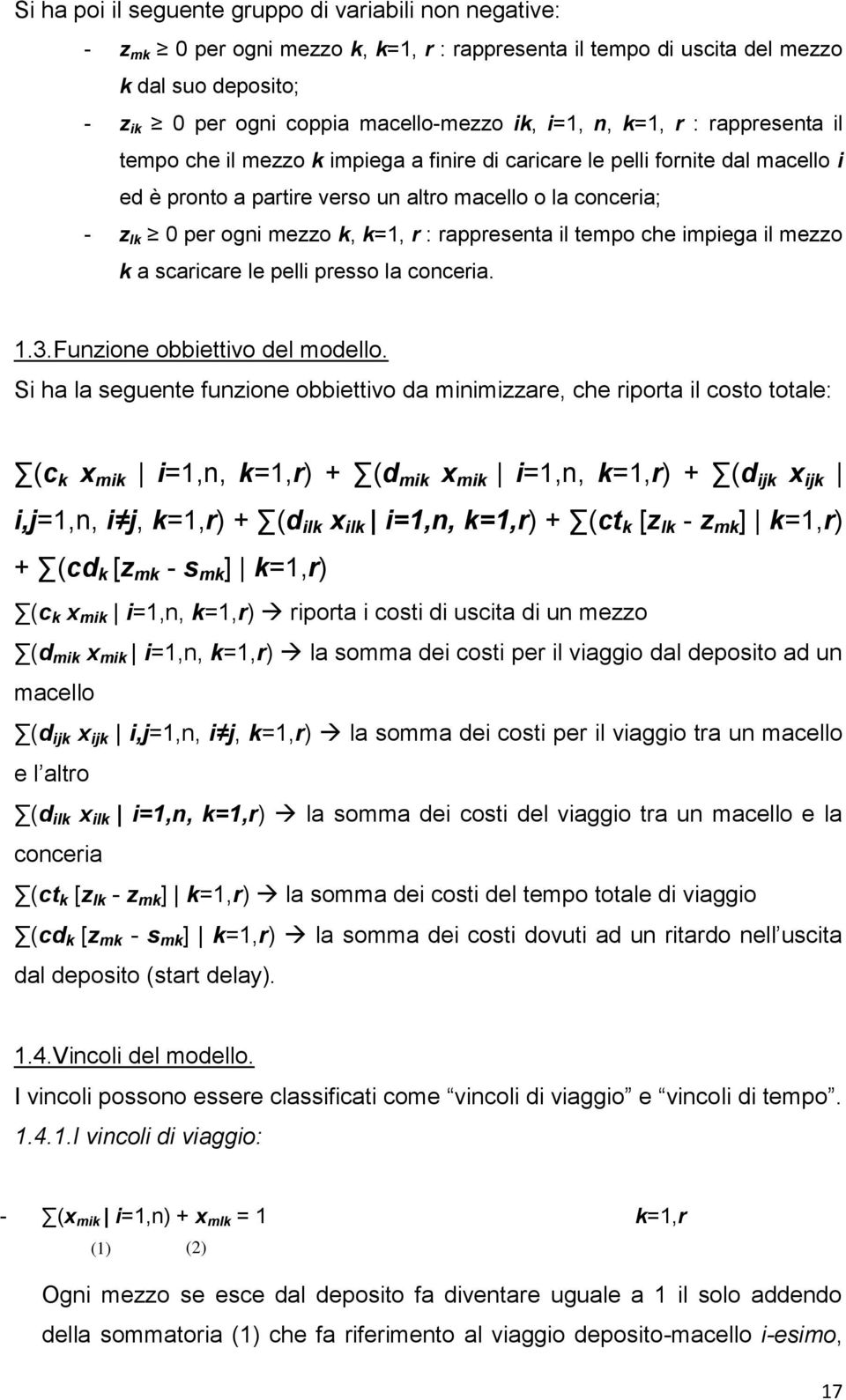 k=1, r : rappresenta il tempo che impiega il mezzo k a scaricare le pelli presso la conceria. 1.3.Funzione obbiettivo del modello.