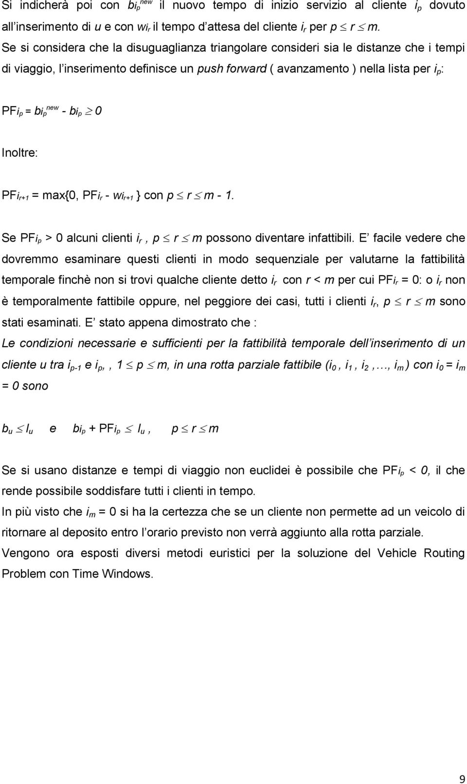 p 0 Inoltre: PFi r+1 = max{0, PFi r - wi r+1 } con p r m - 1. Se PFi p > 0 alcuni clienti i r, p r m possono diventare infattibili.