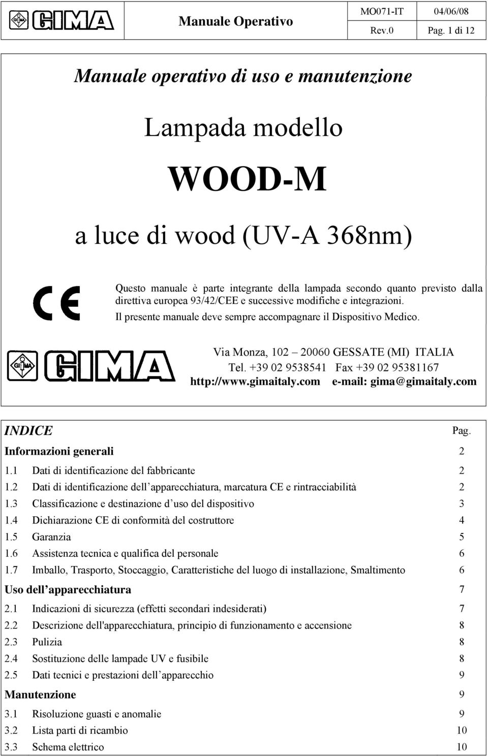 93/42/CEE e successive modifiche e integrazioni. Il presente manuale deve sempre accompagnare il Dispositivo Medico. Via Monza, 102 20060 GESSATE (MI) ITALIA Tel.