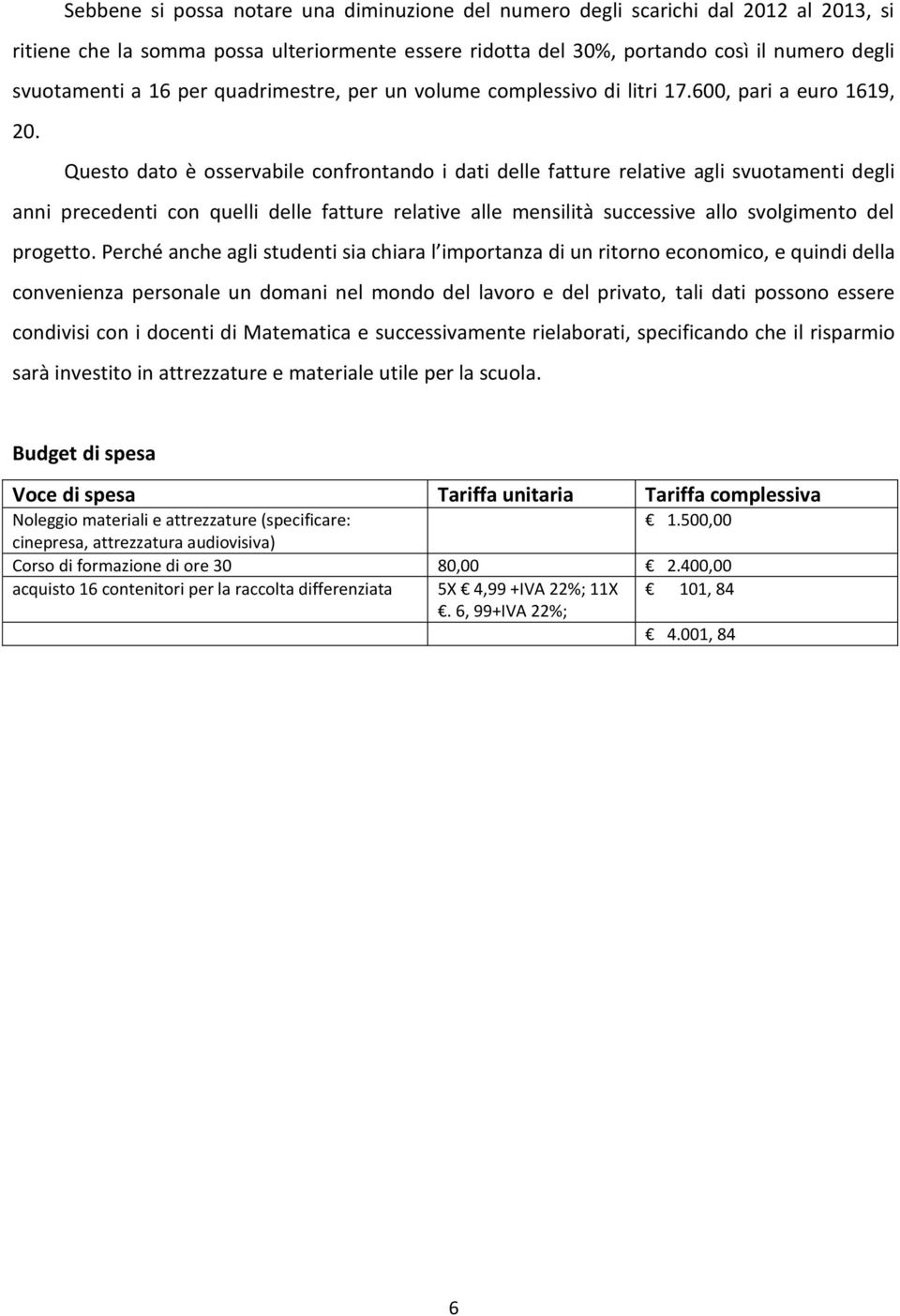 Questo dato è osservabile confrontando i dati delle fatture relative agli svuotamenti degli anni precedenti con quelli delle fatture relative alle mensilità successive allo svolgimento del progetto.