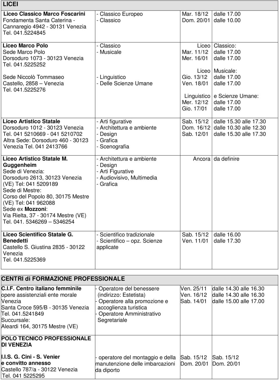 11/12 Mer. 16/01 Liceo Gio. 13/12 Ven. 18/01 Linguistico Mer. 12/12 Gio. 17/01 Classico: Musicale: e Scienze Umane: Liceo Artistico Statale Dorsoduro 1012-30123 Venezia Tel.