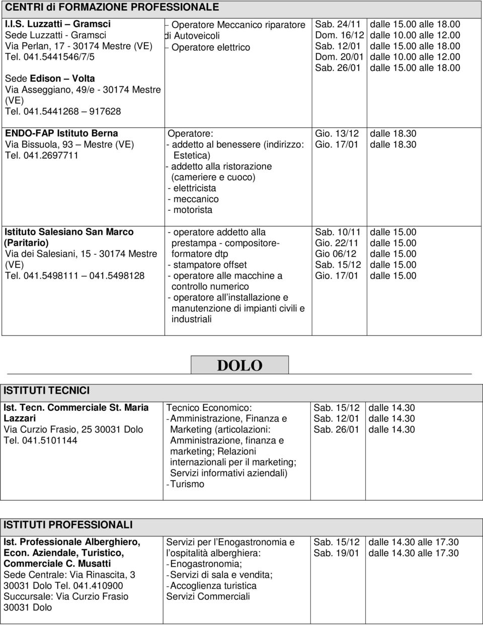 2697711 Operatore: - addetto al benessere (indirizzo: Estetica) - addetto alla ristorazione (cameriere e cuoco) - elettricista - meccanico - motorista Gio. 13/12 Gio. 17/01 dalle 18.30 dalle 18.