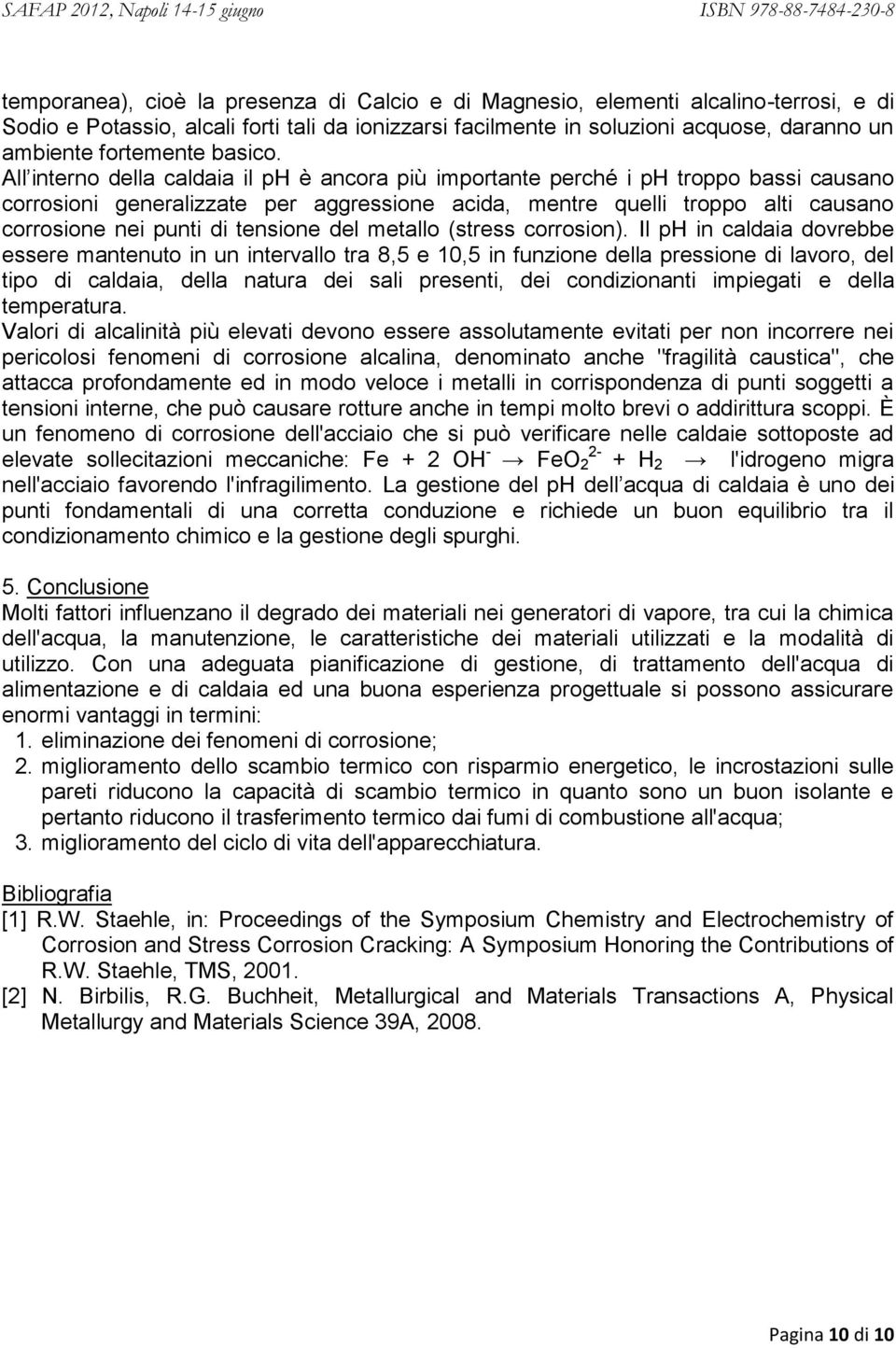 All interno della caldaia il ph è ancora più importante perché i ph troppo bassi causano corrosioni generalizzate per aggressione acida, mentre quelli troppo alti causano corrosione nei punti di