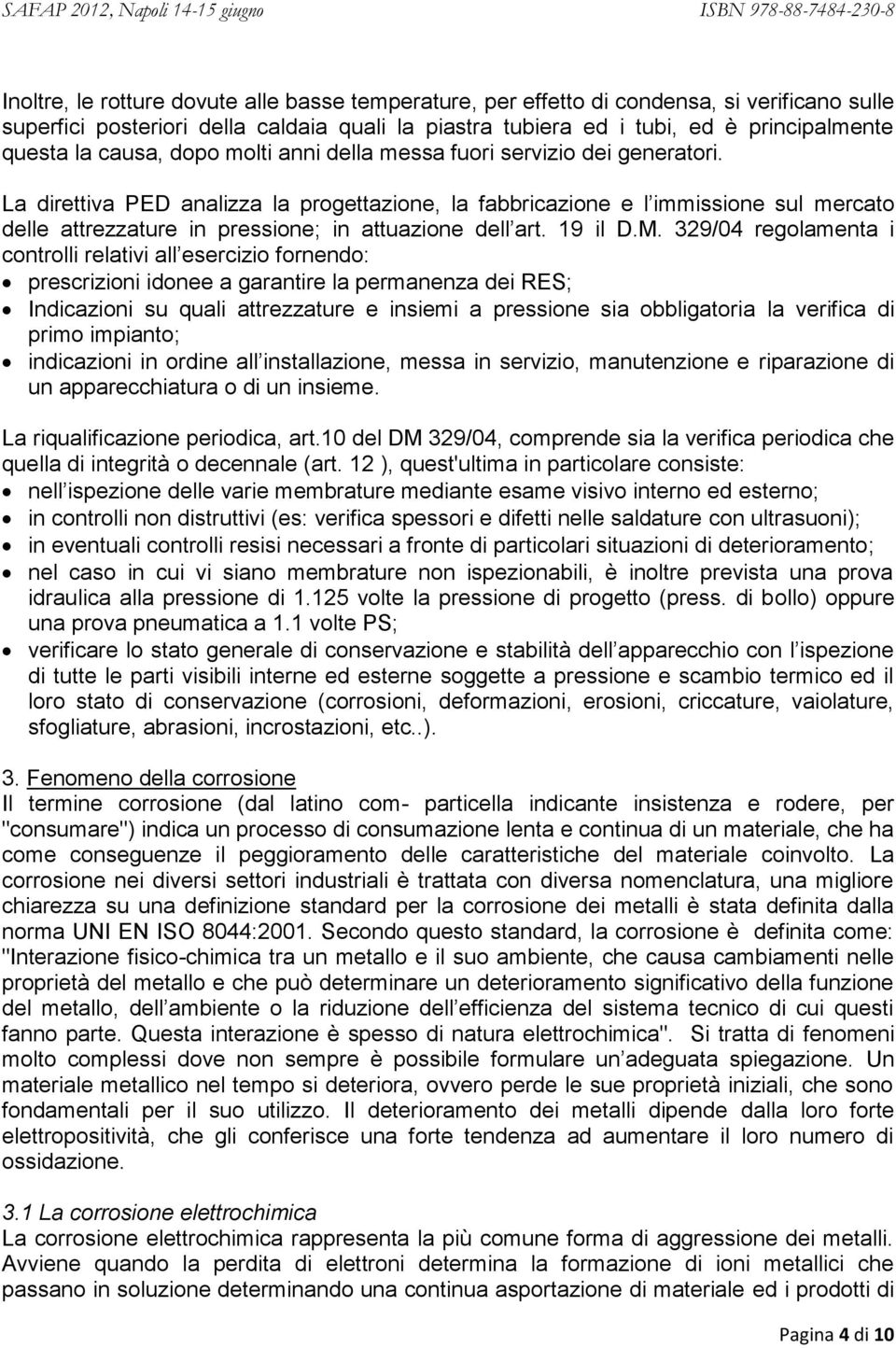 La direttiva PED analizza la progettazione, la fabbricazione e l immissione sul mercato delle attrezzature in pressione; in attuazione dell art. 19 il D.M.