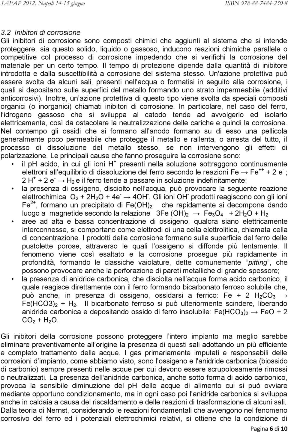 Il tempo di protezione dipende dalla quantità di inibitore introdotta e dalla suscettibilità a corrosione del sistema stesso.