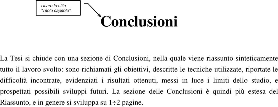 riportate le difficoltà incontrate, evidenziati i risultati ottenuti, messi in luce i limiti dello studio, e