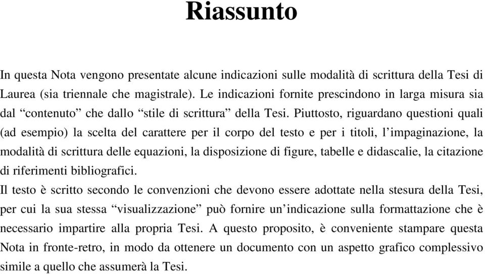 Piuttosto, riguardano questioni quali (ad esempio) la scelta del carattere per il corpo del testo e per i titoli, l impaginazione, la modalità di scrittura delle equazioni, la disposizione di figure,