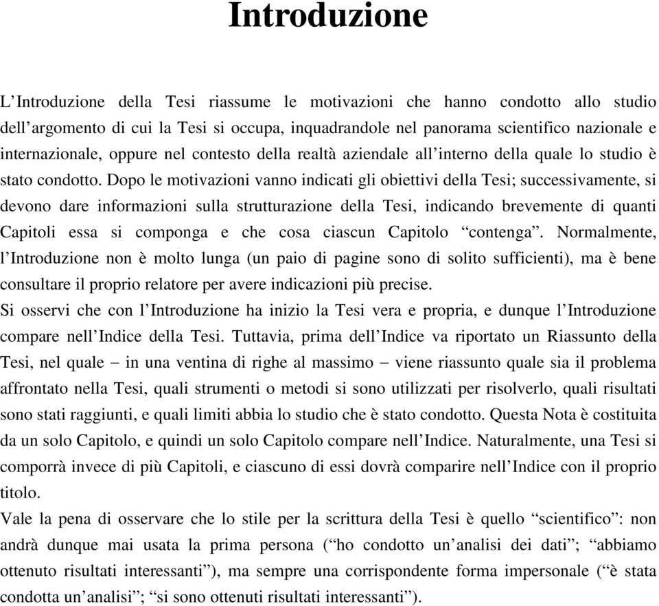 Dopo le motivazioni vanno indicati gli obiettivi della Tesi; successivamente, si devono dare informazioni sulla strutturazione della Tesi, indicando brevemente di quanti Capitoli essa si componga e