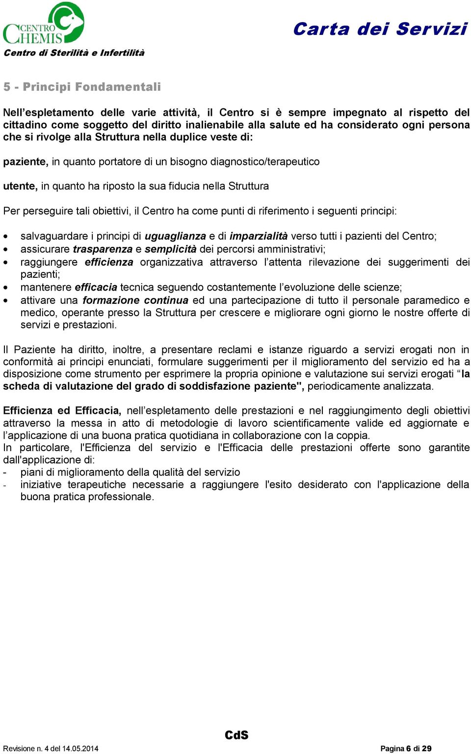 perseguire tali obiettivi, il Centro ha come punti di riferimento i seguenti principi: salvaguardare i principi di uguaglianza e di imparzialità verso tutti i pazienti del Centro; assicurare