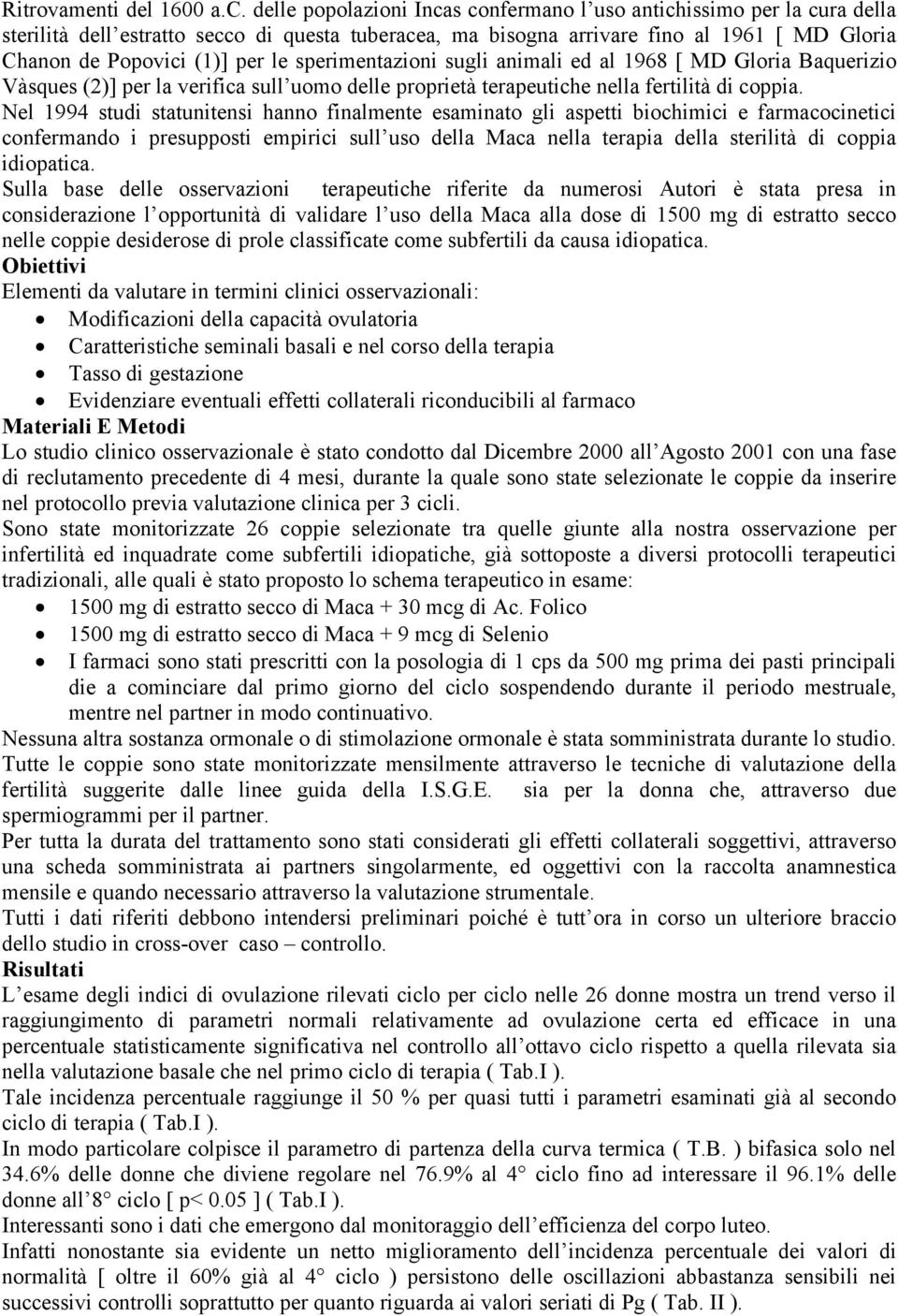 sperimentazioni sugli animali ed al 1968 [ MD Gloria Baquerizio Vàsques (2)] per la verifica sull uomo delle proprietà terapeutiche nella fertilità di coppia.