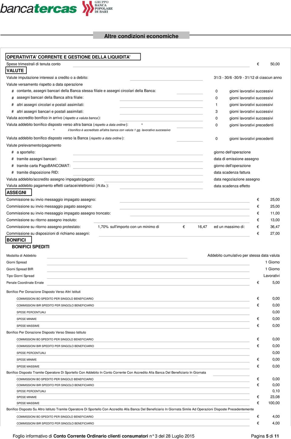 altri assegni circolari e postali assimilati: 1 # altri assegni bancari e postali assimilati: 3 Valuta accredito bonifico in arrivo (rispetto a valuta banca ): 0 Valuta addebito bonifico disposto