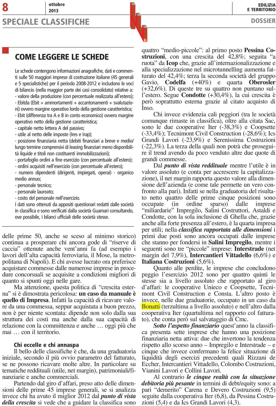 (Ebit + ammortamenti + accantonamenti + svalutazioni) ovvero margine operativo lordo della gestione caratteristica; - Ebit (differenza tra A e B in conto economico) ovvero margine operativo netto