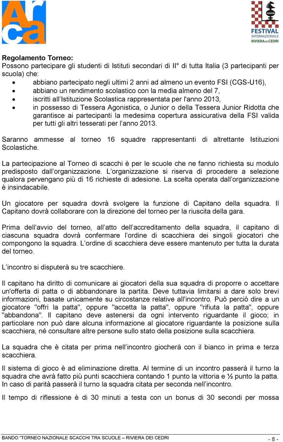 Junior Ridotta che garantisce ai partecipanti la medesima copertura assicurativa della FSI valida per tutti gli altri tesserati per l anno 2013.