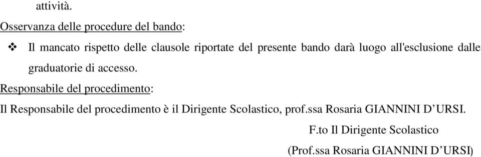 presente bando darà luogo all'esclusione dalle graduatorie di accesso.