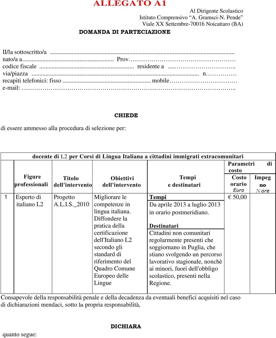 . di essere ammesso alla procedura di selezione per: CHIEDE Figure professionali 1 Esperto di italiano L2 docente di L2 per Corsi di Lingua Italiana a cittadini immigrati extracomunitari Parametri