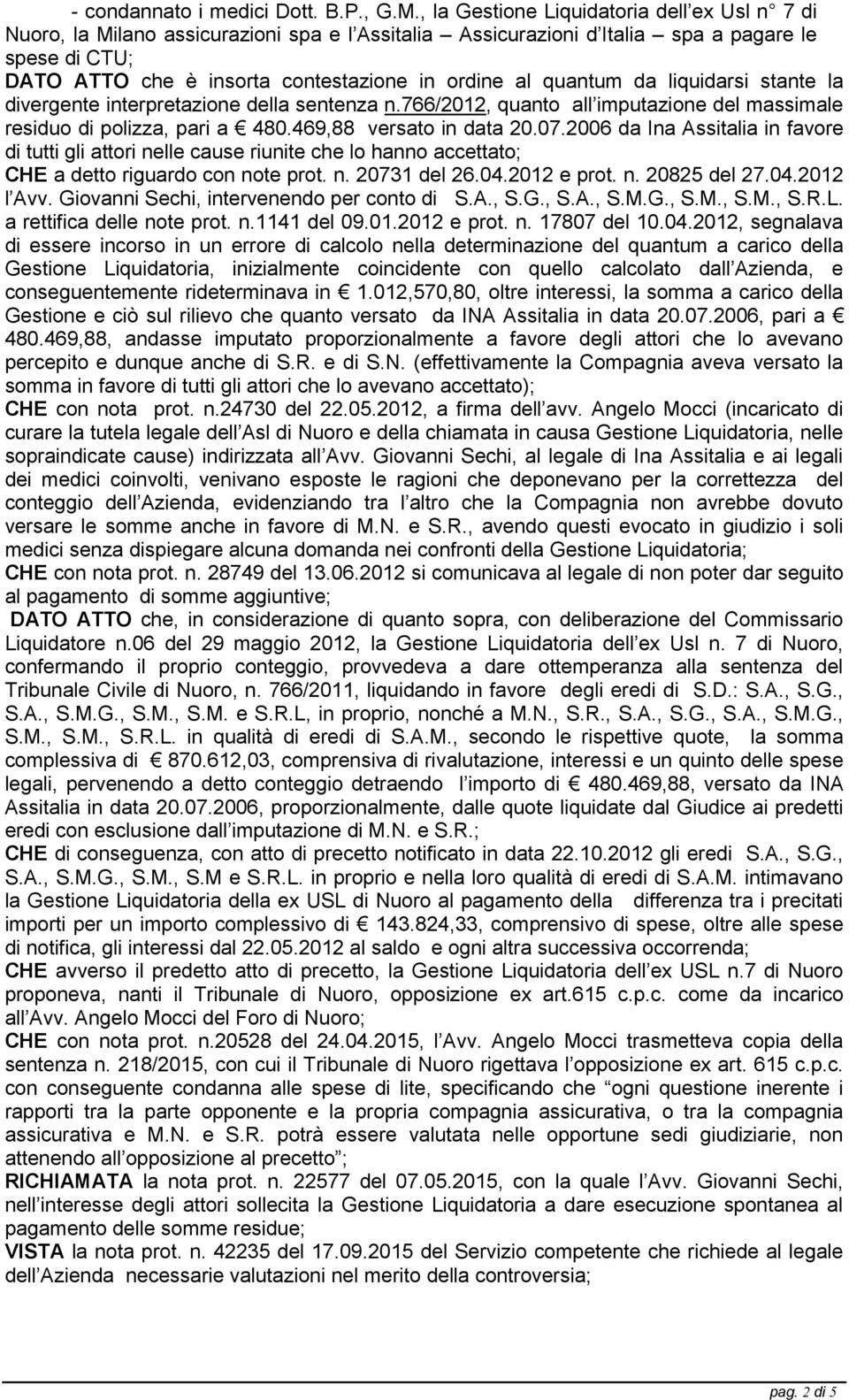 quantum da liquidarsi stante la divergente interpretazione della sentenza n.766/2012, quanto all imputazione del massimale residuo di polizza, pari a 480.469,88 versato in data 20.07.