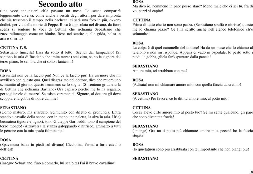 Rosa è appisolata nel divano, da fuori scena si sentono le voci di Cettina che richiama Sebastiano che zuzzurelloneggia come un bimbo. Rosa nel sentire quelle grida, balza in aria e si irrita) F. S. Sebastiano finiscila!