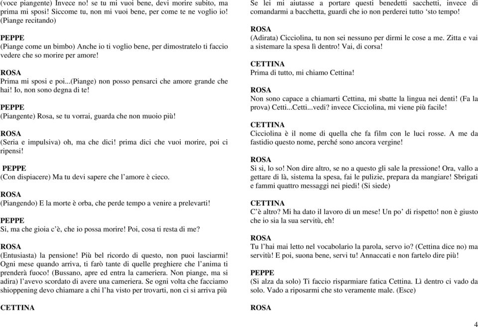 Io, non sono degna di te! (Piangente) Rosa, se tu vorrai, guarda che non muoio più! (Seria e impulsiva) oh, ma che dici! prima dici che vuoi morire, poi ci ripensi!