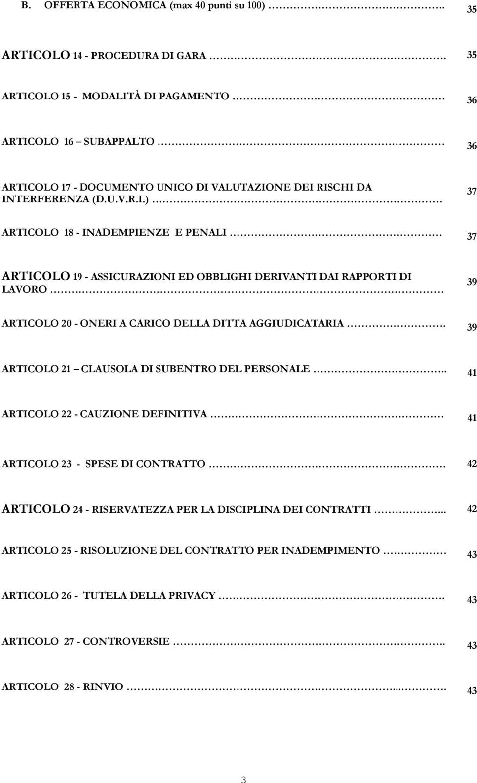 37 ARTICOLO 18 - INADEMPIENZE E PENALI 37 ARTICOLO 19 - ASSICURAZIONI ED OBBLIGHI DERIVANTI DAI RAPPORTI DI LAVORO 39 ARTICOLO 20 - ONERI A CARICO DELLA DITTA AGGIUDICATARIA.