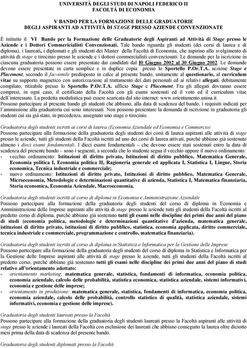 Tale bando riguarda gli studenti (dei corsi di laurea e di diploma), i laureati, i diplomati e gli studenti dei Master della Facoltà di Economia, che aspirino allo svolgimento di attività di stage e