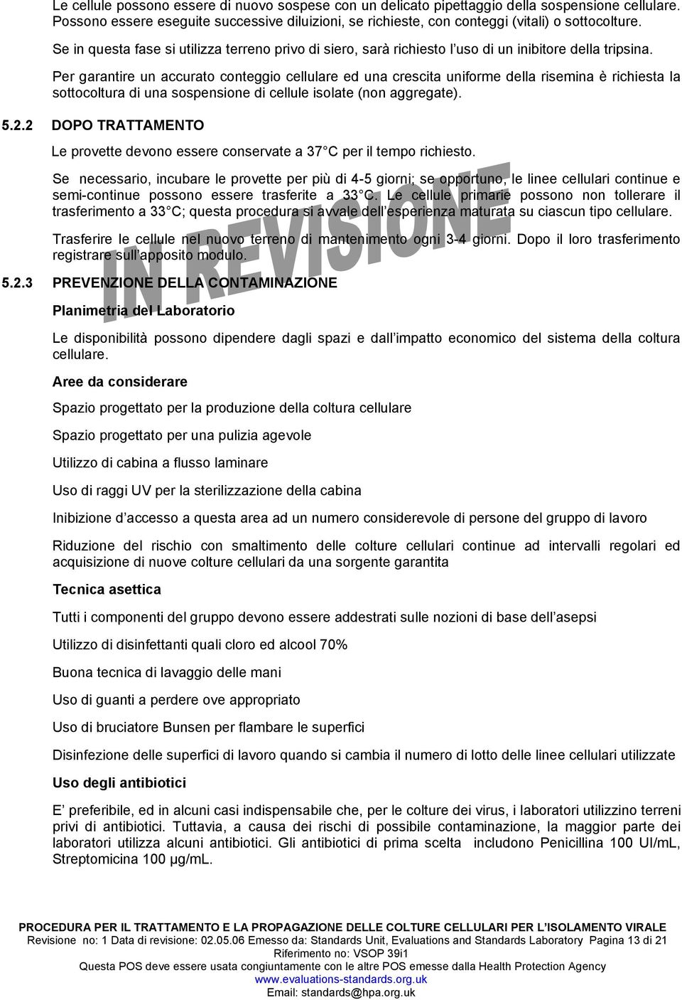 Per garantire un accurato conteggio cellulare ed una crescita uniforme della risemina è richiesta la sottocoltura di una sospensione di cellule isolate (non aggregate). 5.2.