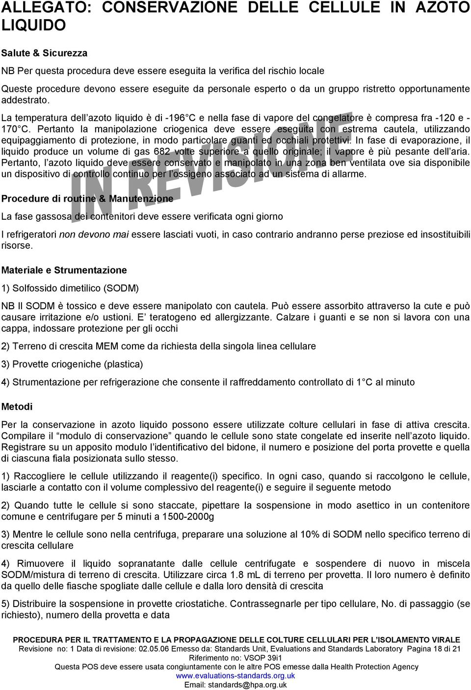 Pertanto la manipolazione criogenica deve essere eseguita con estrema cautela, utilizzando equipaggiamento di protezione, in modo particolare guanti ed occhiali protettivi.