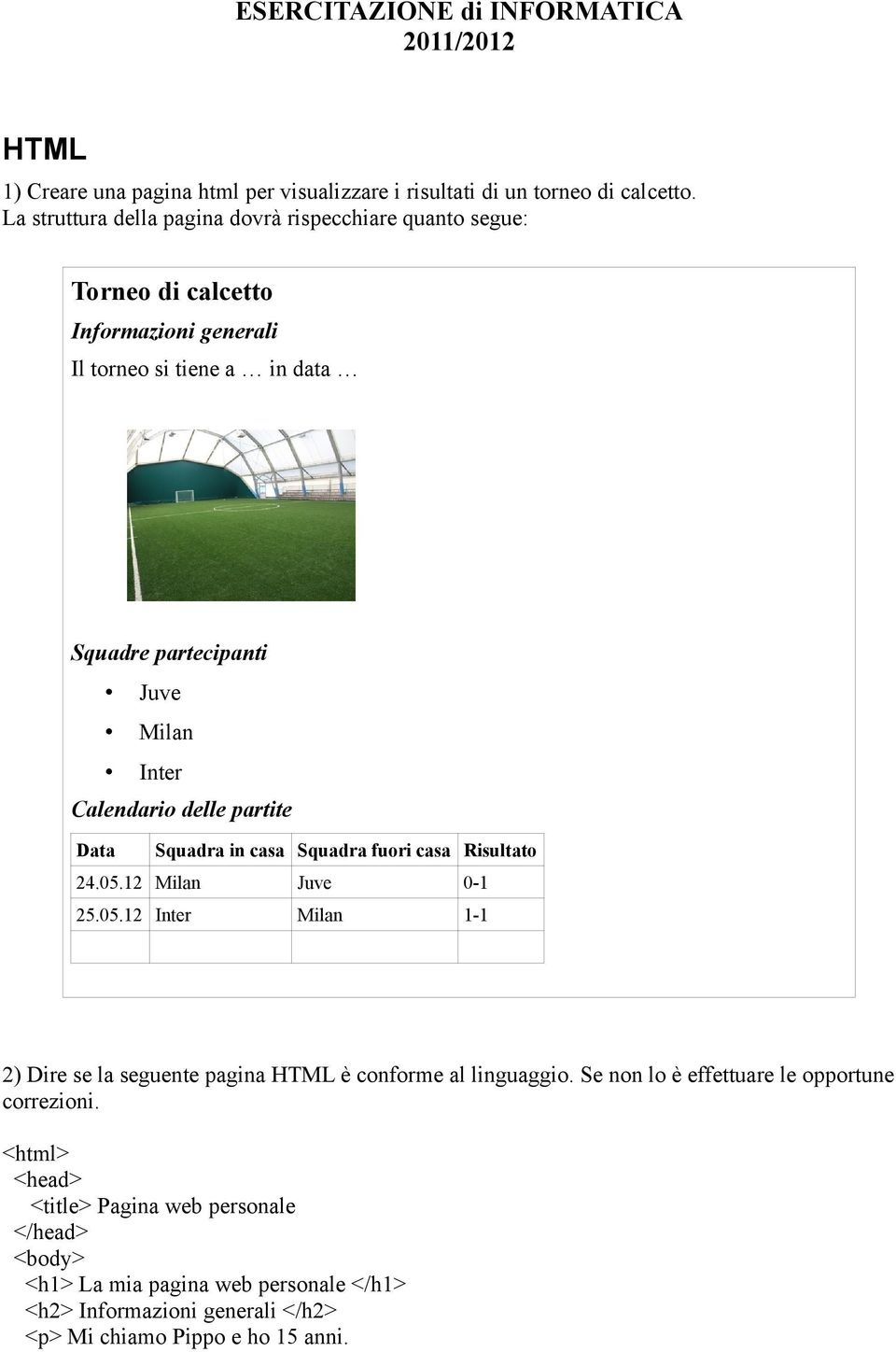 Calendario delle partite Data Squadra in casa Squadra fuori casa Risultato 24.05.12 Milan Juve 0-1 25.05.12 Inter Milan 1-1 2) Dire se la seguente pagina HTML è conforme al linguaggio.