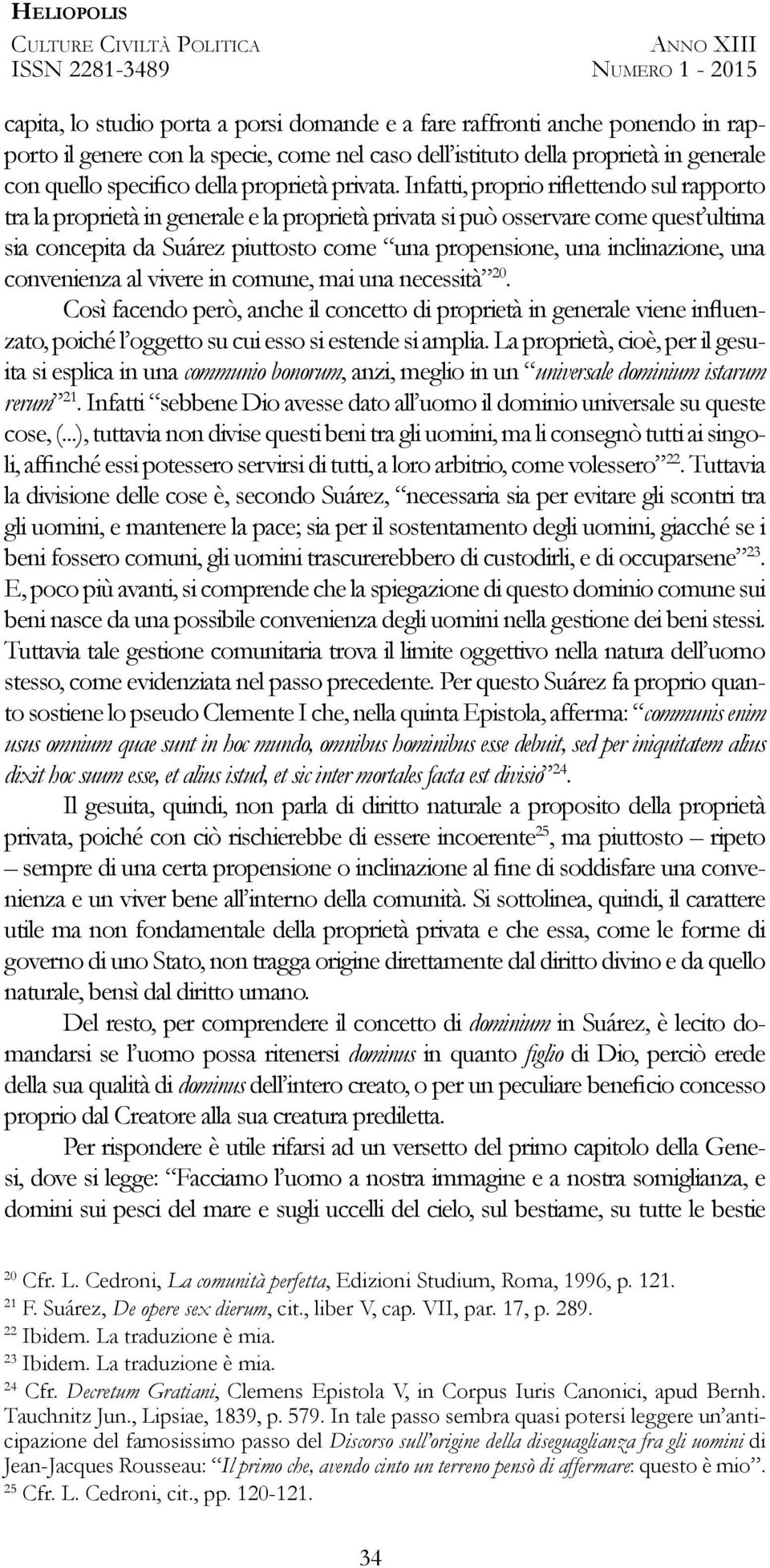 Infatti, proprio riflettendo sul rapporto tra la proprietà in generale e la proprietà privata si può osservare come quest ultima sia concepita da Suárez piuttosto come una propensione, una