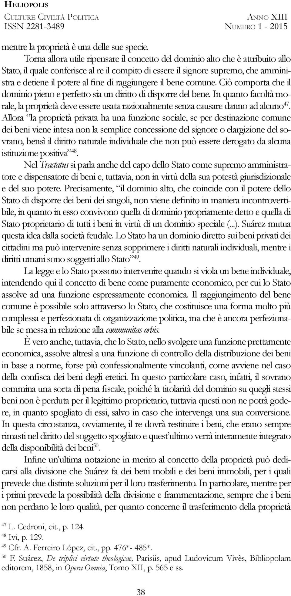 raggiungere il bene comune. Ciò comporta che il dominio pieno e perfetto sia un diritto di disporre del bene.