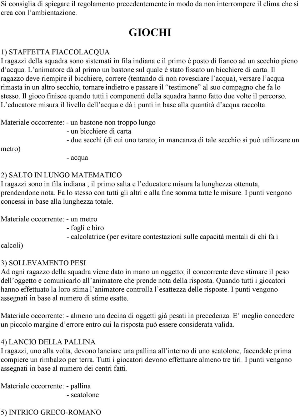 L animatore dà al primo un bastone sul quale è stato fissato un bicchiere di carta.