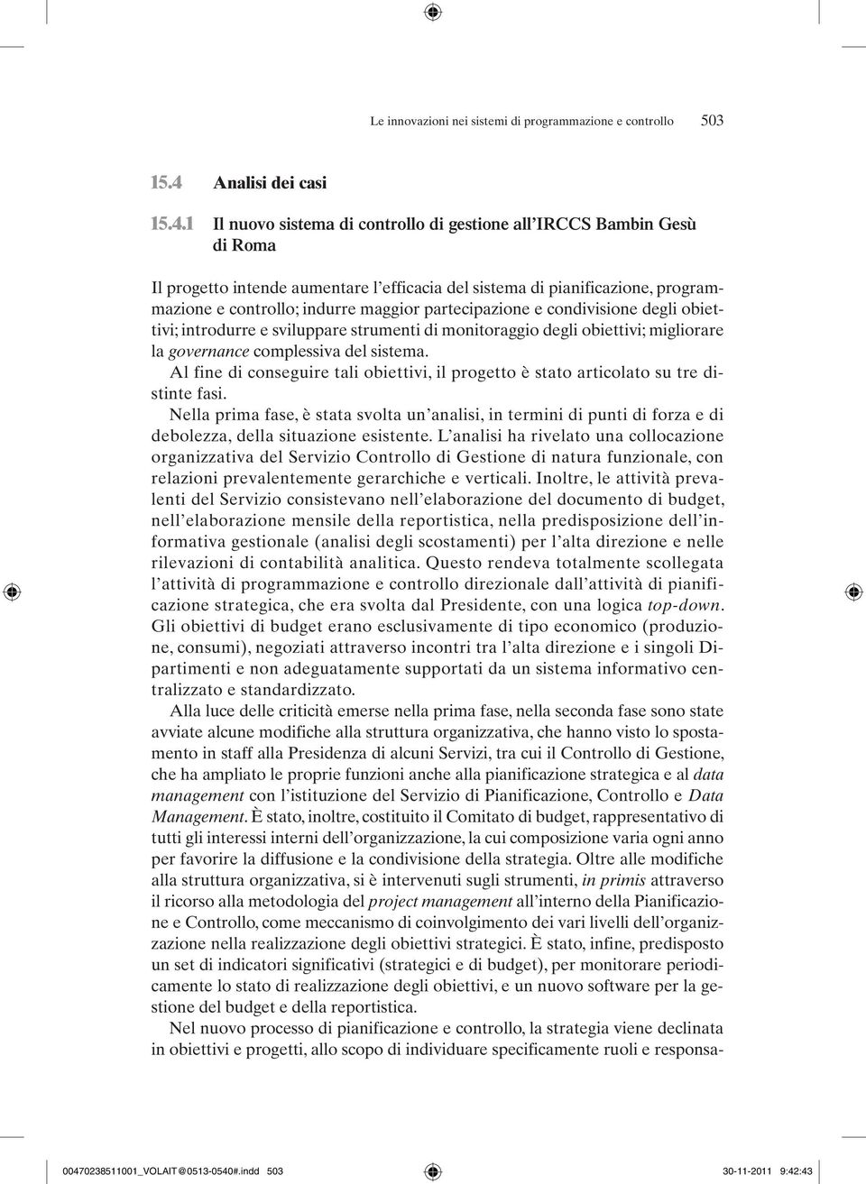 1 Il nuovo sistema di controllo di gestione all IRCCS Bambin Gesù di Roma Il progetto intende aumentare l efficacia del sistema di pianificazione, programmazione e controllo; indurre maggior