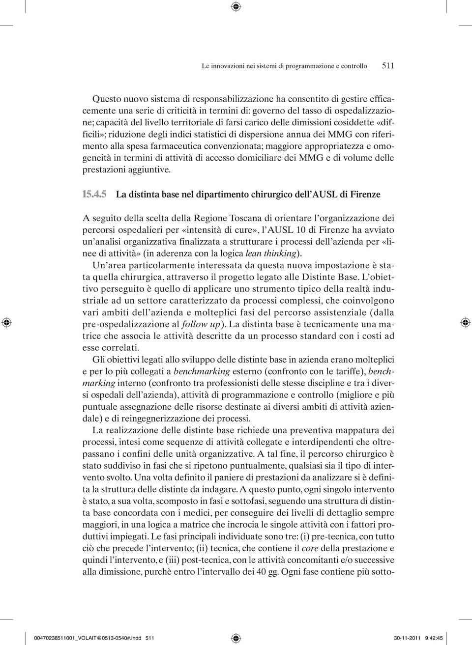 alla spesa farmaceutica convenzionata; maggiore appropriatezza e omogeneità in termini di attività di accesso domiciliare dei MMG e di volume delle prestazioni aggiuntive. 15.4.