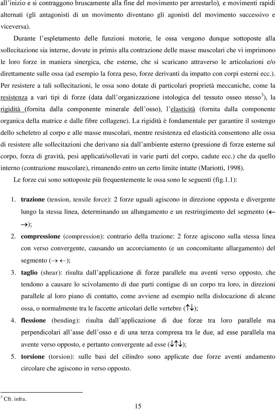 Durante l espletamento delle funzioni motorie, le ossa vengono dunque sottoposte alla sollecitazione sia interne, dovute in primis alla contrazione delle masse muscolari che vi imprimono le loro