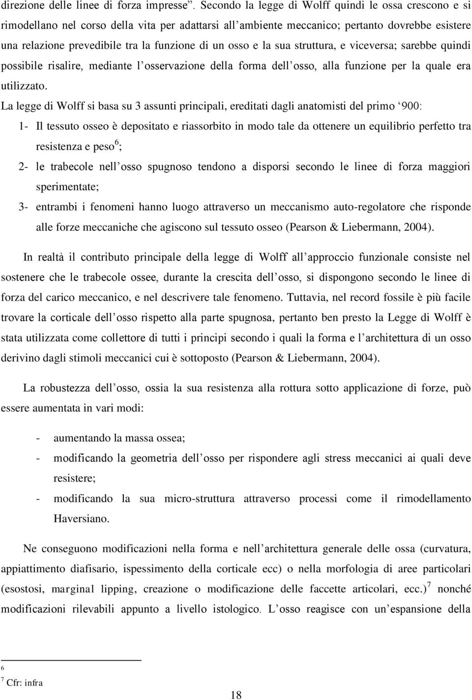 un osso e la sua struttura, e viceversa; sarebbe quindi possibile risalire, mediante l osservazione della forma dell osso, alla funzione per la quale era utilizzato.