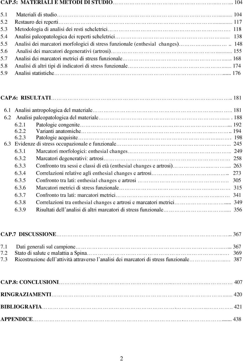 .. 155 5.7 Analisi dei marcatori metrici di stress funzionale... 168 5.8 Analisi di altri tipi di indicatori di stress funzionale... 174 5.9 Analisi statistiche.... 176 CAP.6: RISULTATI... 181 6.