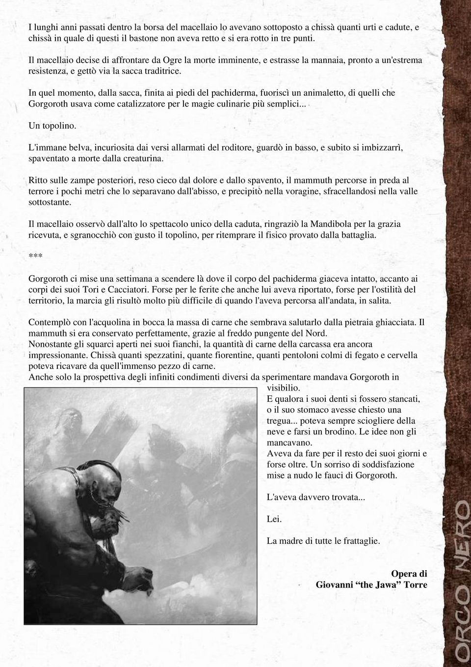 In quel momento, dalla sacca, finita ai piedi del pachiderma, fuoriscì un animaletto, di quelli che Gorgoroth usava come catalizzatore per le magie culinarie più semplici... Un topolino.