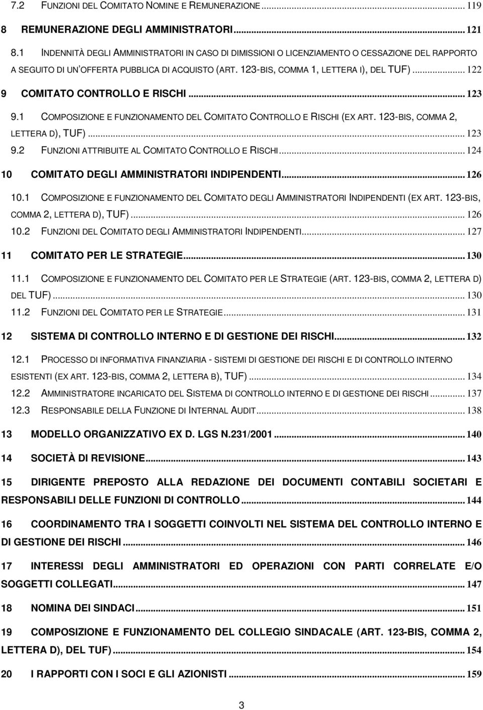 .. 122 9 COMITATO CONTROLLO E RISCHI... 123 9.1 COMPOSIZIONE E FUNZIONAMENTO DEL COMITATO CONTROLLO E RISCHI (EX ART. 123-BIS, COMMA 2, LETTERA D), TUF)... 123 9.2 FUNZIONI ATTRIBUITE AL COMITATO CONTROLLO E RISCHI.