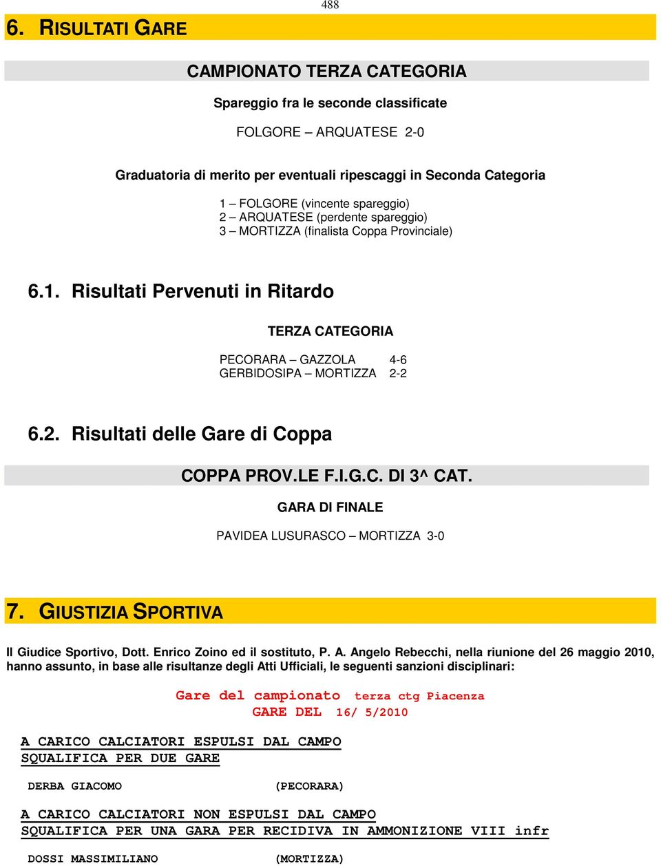 LE F.I.G.C. DI 3^ CAT. GARA DI FINALE PAVIDEA LUSURASCO MORTIZZA 3-0 7. GIUSTIZIA SPORTIVA Il Giudice Sportivo, Dott. Enrico Zoino ed il sostituto, P. A.