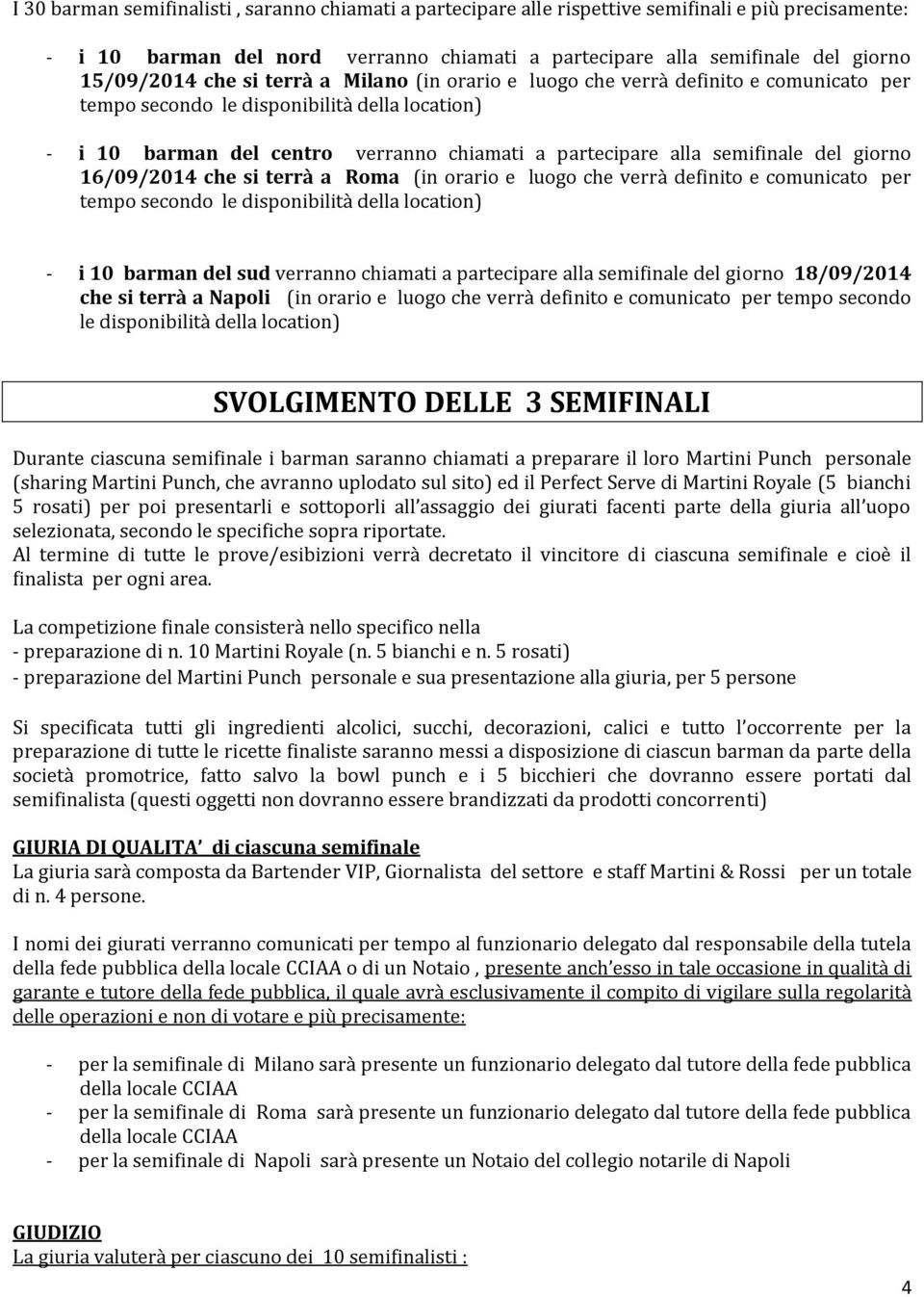 del giorno 16/09/2014 che si terrà a Roma (in orario e luogo che verrà definito e comunicato per tempo secondo le disponibilità della location) - i 10 barman del sud verranno chiamati a partecipare