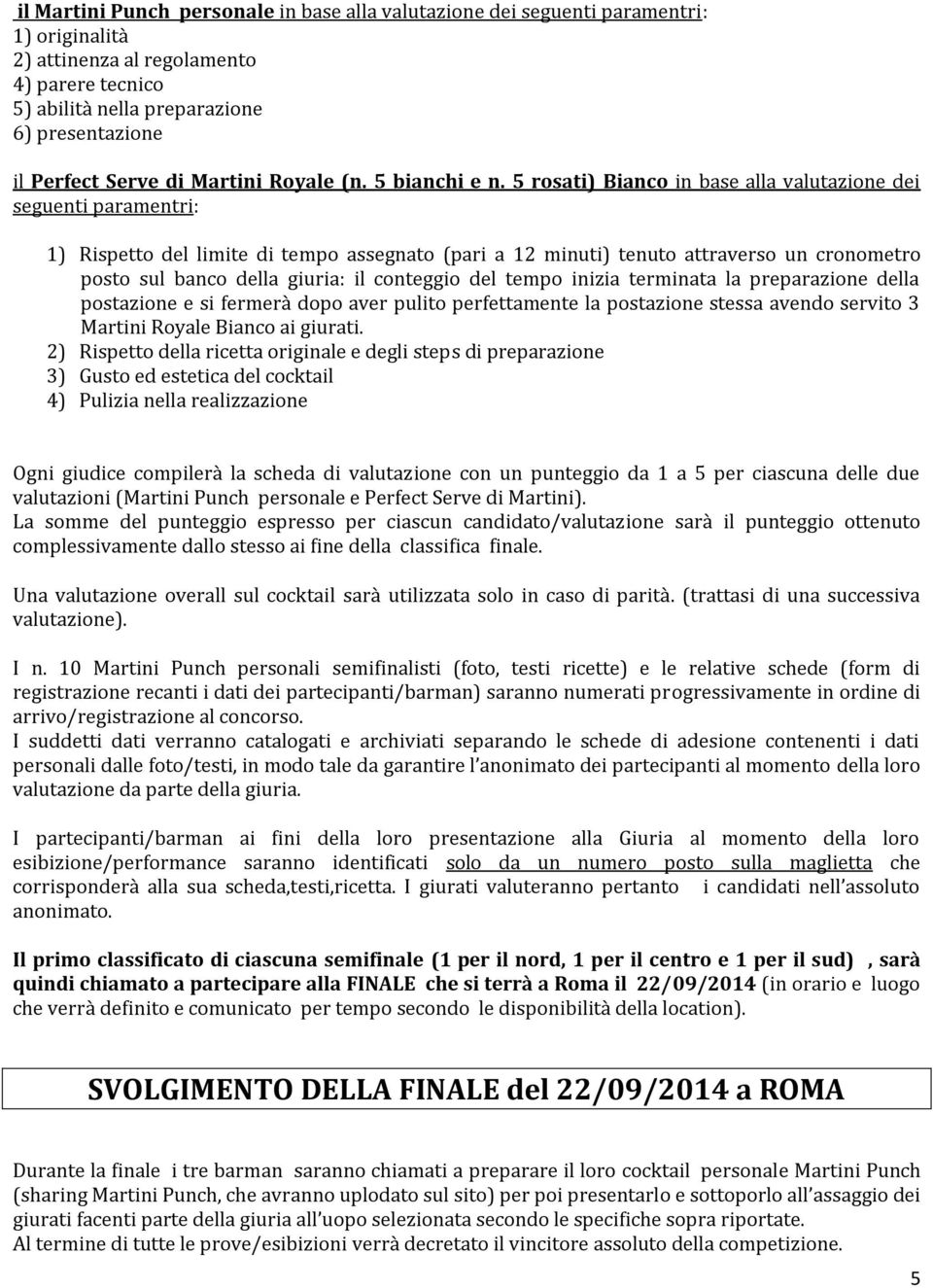 5 rosati) Bianco in base alla valutazione dei seguenti paramentri: 1) Rispetto del limite di tempo assegnato (pari a 12 minuti) tenuto attraverso un cronometro posto sul banco della giuria: il