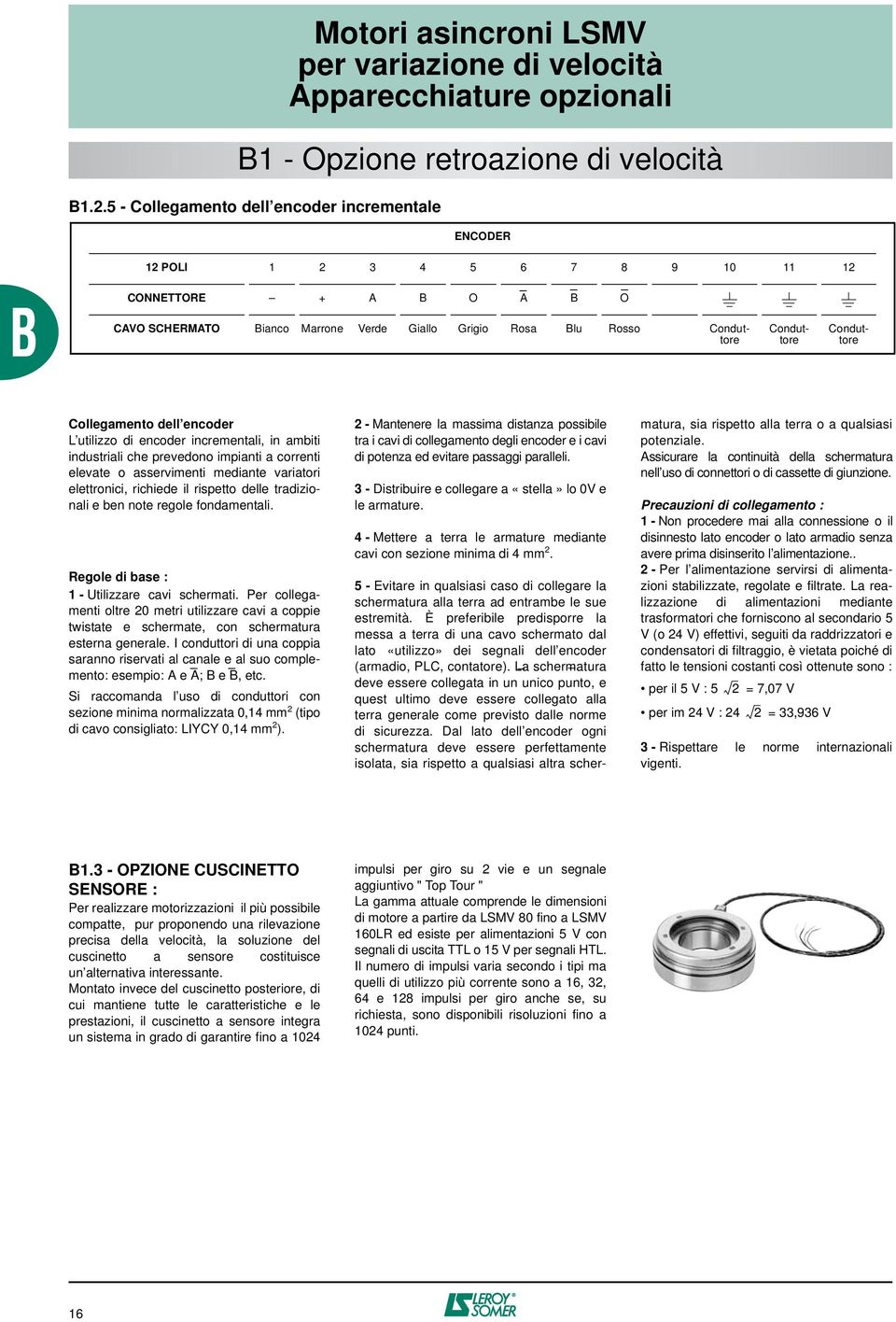 Conduttore Collegamento dell encoder L utilizzo di encoder incrementali, in ambiti industriali che prevedono impianti a correnti elevate o asservimenti mediante variatori elettronici, richiede il