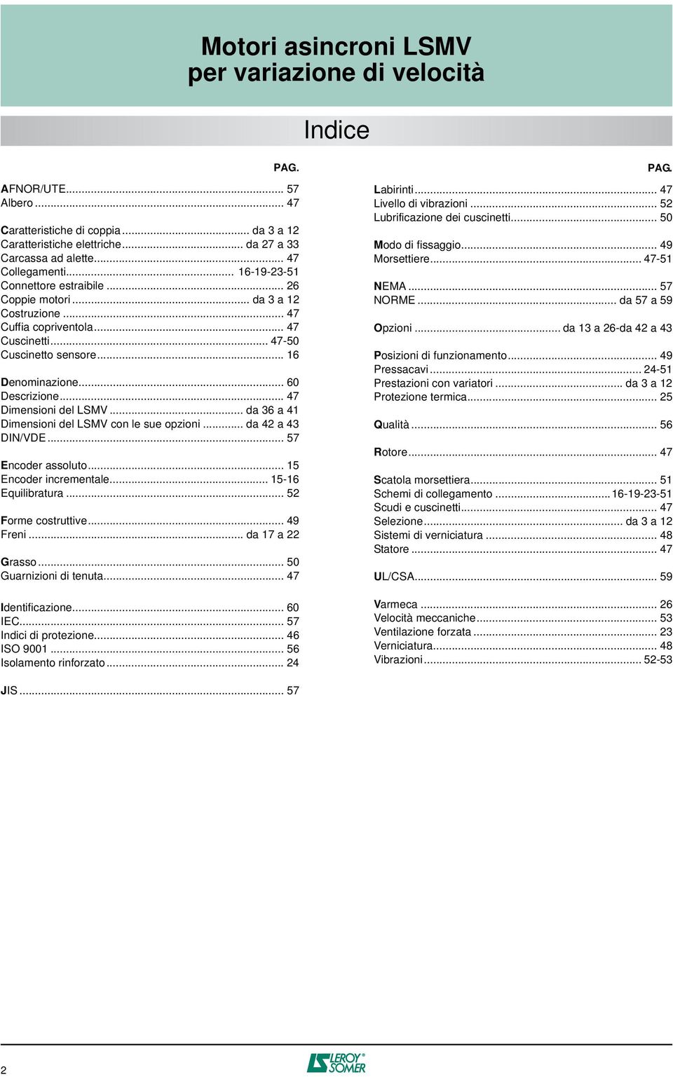 .. da 36 a 41 Dimensioni del LSMV con le sue opzioni... da 42 a 43 DIN/VDE... 57 Encoder assoluto... 15 Encoder incrementale... 15-16 Equilibratura... 52 Forme costruttive... 49 Freni.