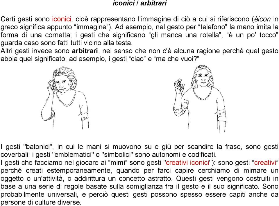 Altri gesti invece sono arbitrari, nel senso che non c è alcuna ragione perché quel gesto abbia quel significato: ad esempio, i gesti ciao e ma che vuoi?