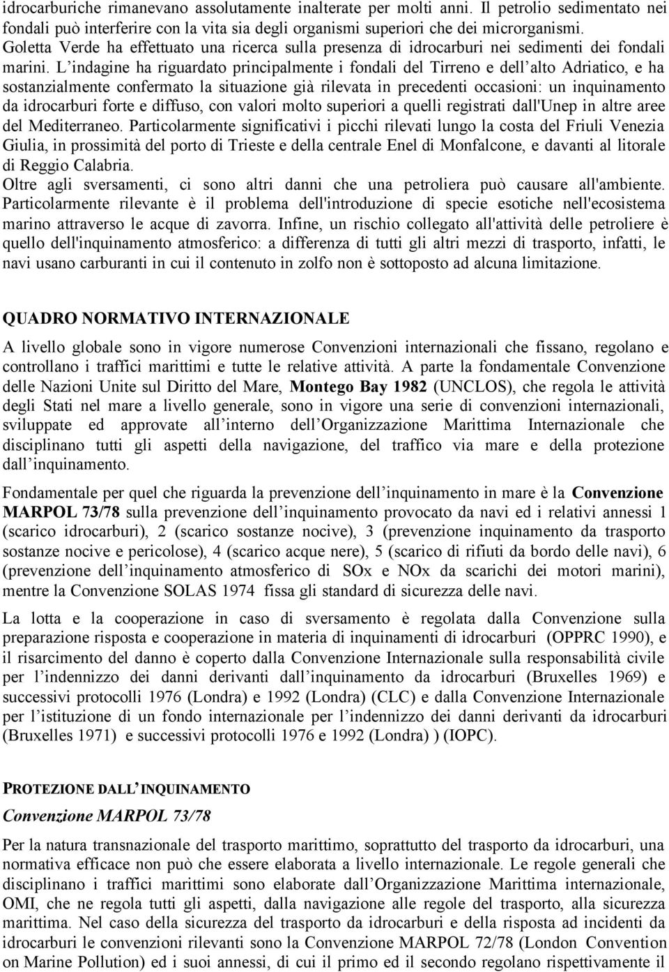 L indagine ha riguardato principalmente i fondali del Tirreno e dell alto Adriatico, e ha sostanzialmente confermato la situazione già rilevata in precedenti occasioni: un inquinamento da idrocarburi