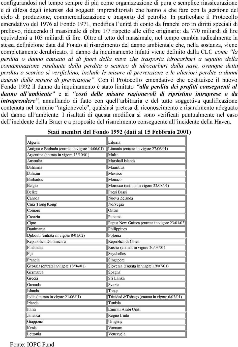 In particolare il Protocollo emendativo del 1976 al Fondo 1971, modifica l unità di conto da franchi oro in diritti speciali di prelievo, riducendo il massimale di oltre 1/7 rispetto alle cifre