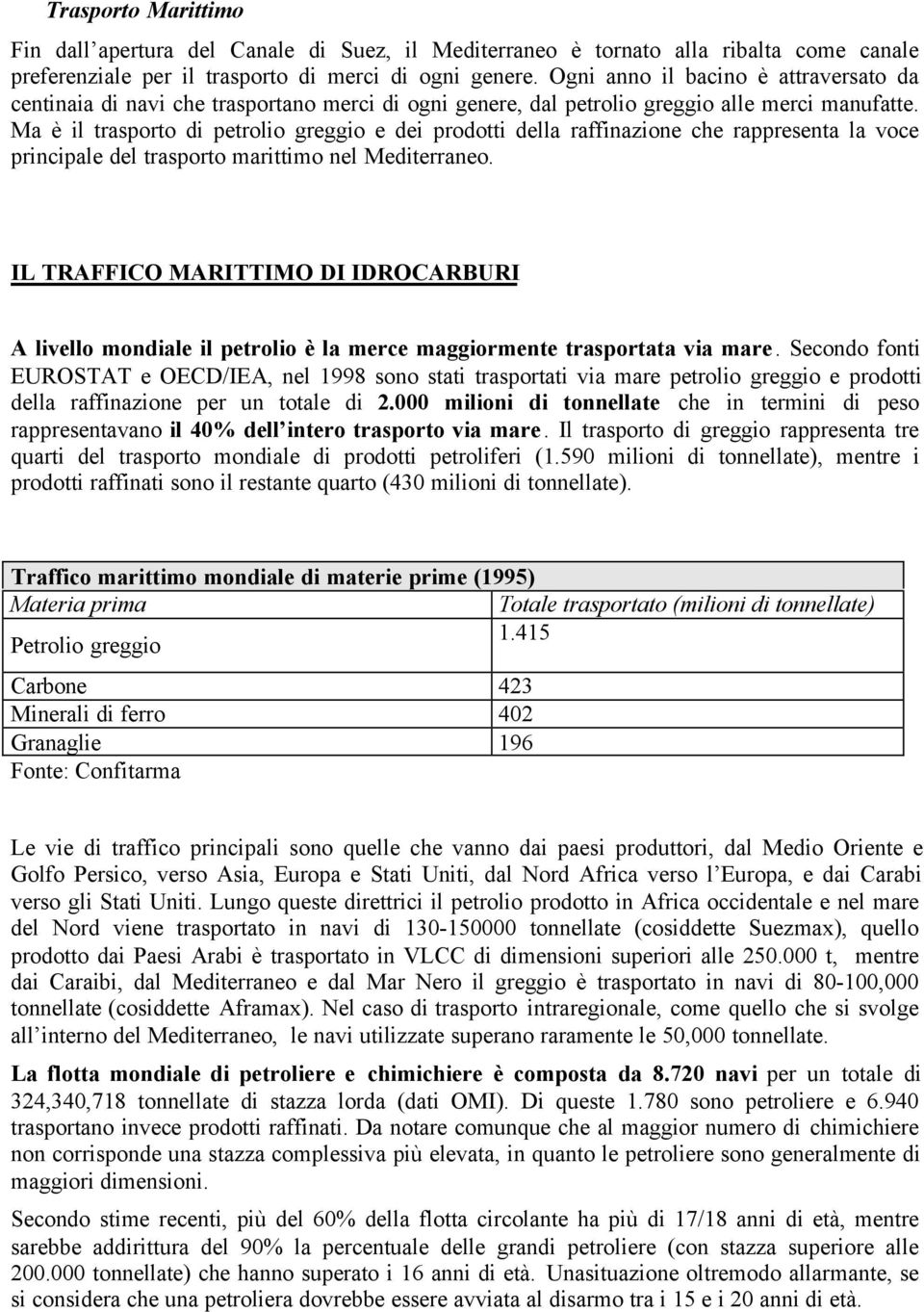 Ma è il trasporto di petrolio greggio e dei prodotti della raffinazione che rappresenta la voce principale del trasporto marittimo nel Mediterraneo.